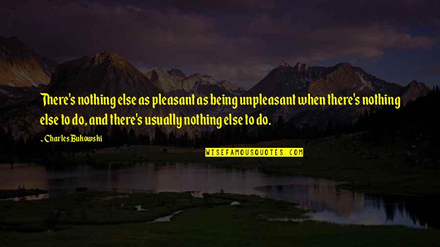 Suttee India Quotes By Charles Bukowski: There's nothing else as pleasant as being unpleasant