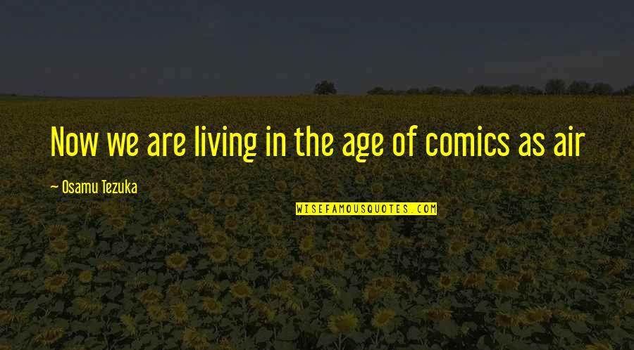 Suttee Quotes By Osamu Tezuka: Now we are living in the age of