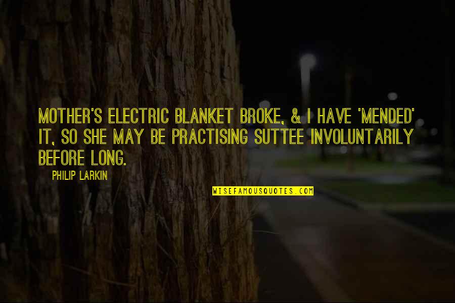 Suttee Quotes By Philip Larkin: Mother's electric blanket broke, & I have 'mended'