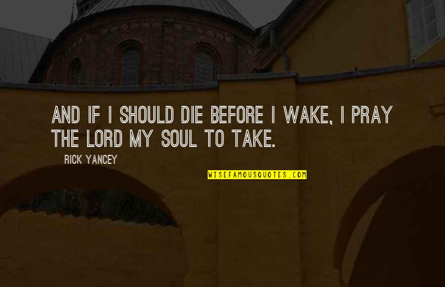 Suttee Quotes By Rick Yancey: And if I should die before I wake,