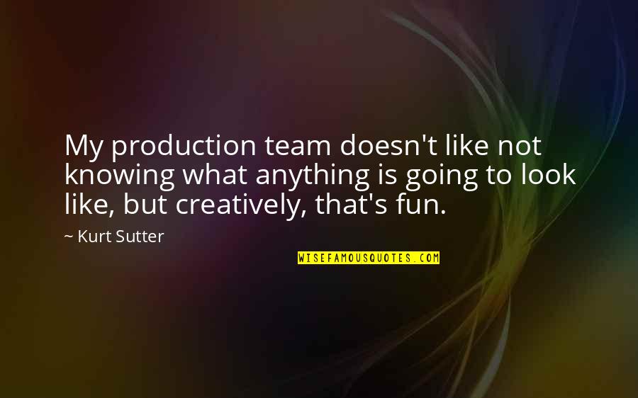 Sutter's Quotes By Kurt Sutter: My production team doesn't like not knowing what Sutter's Quotes By Kurt Sutter: My production team doesn't like not knowing what
