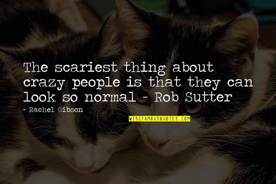 Sutter's Quotes By Rachel Gibson: The scariest thing about crazy people is that