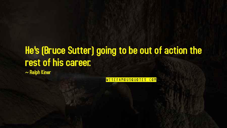 Sutter's Quotes By Ralph Kiner: He's (Bruce Sutter) going to be out of