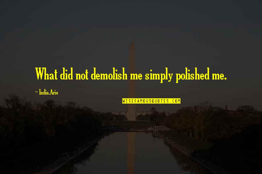 Suttie Opticians Quotes By India.Arie: What did not demolish me simply polished me. Suttie Opticians Quotes By India.Arie: What did not demolish me simply polished me.