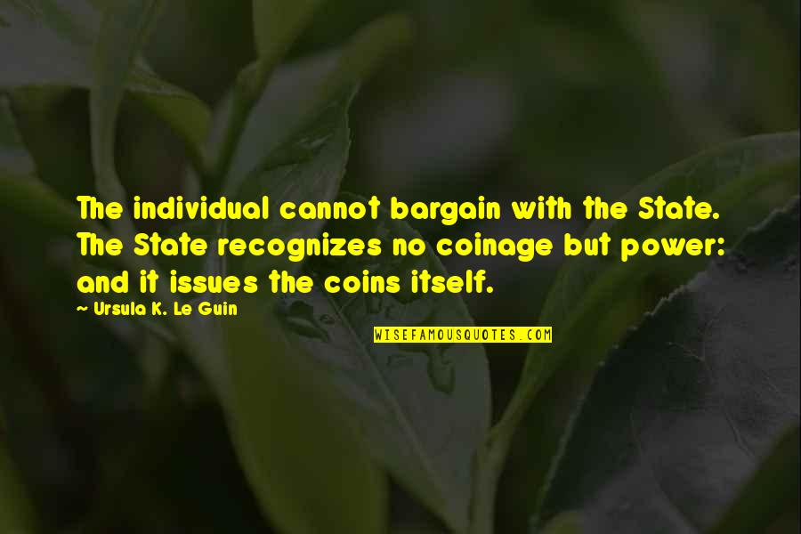 Suttie Opticians Quotes By Ursula K. Le Guin: The individual cannot bargain with the State. The Suttie Opticians Quotes By Ursula K. Le Guin: The individual cannot bargain with the State. The