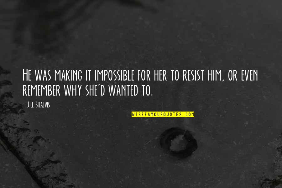 Suttles Law Quotes By Jill Shalvis: He was making it impossible for her to Suttles Law Quotes By Jill Shalvis: He was making it impossible for her to