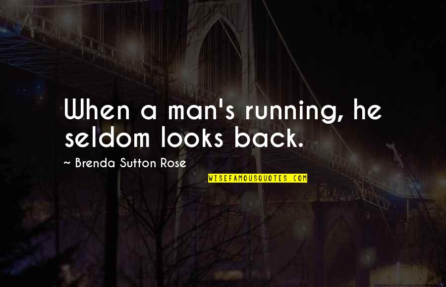 Sutton's Quotes By Brenda Sutton Rose: When a man's running, he seldom looks back.