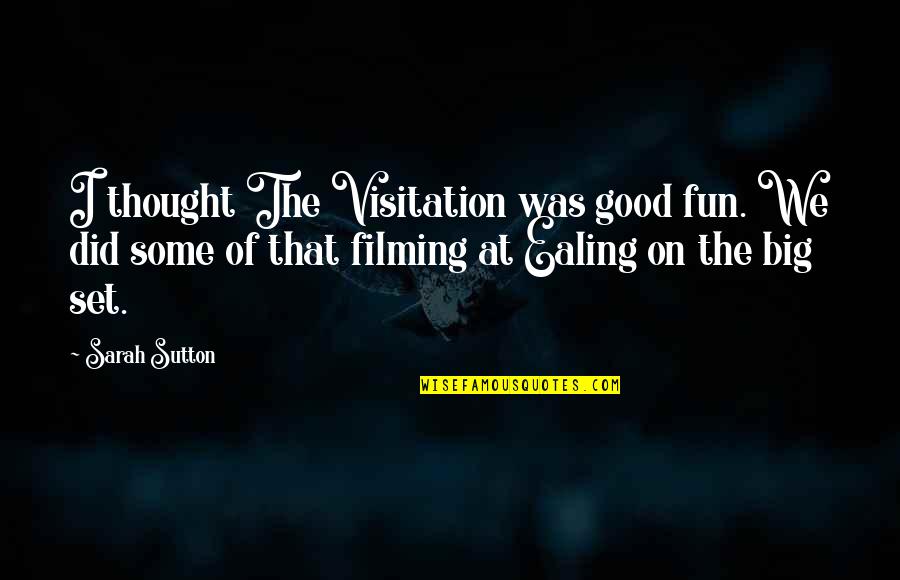 Sutton's Quotes By Sarah Sutton: I thought The Visitation was good fun. We Sutton's Quotes By Sarah Sutton: I thought The Visitation was good fun. We