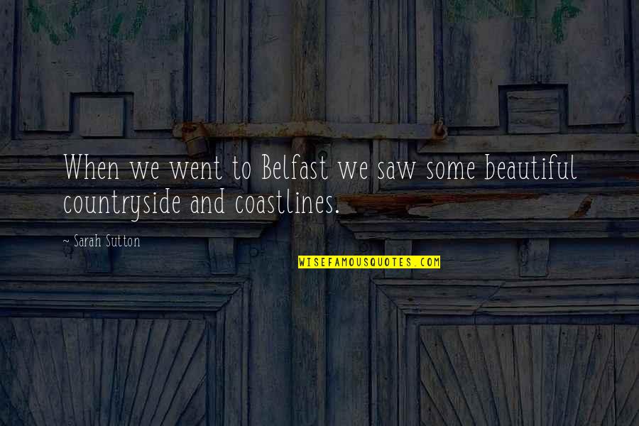 Sutton's Quotes By Sarah Sutton: When we went to Belfast we saw some
