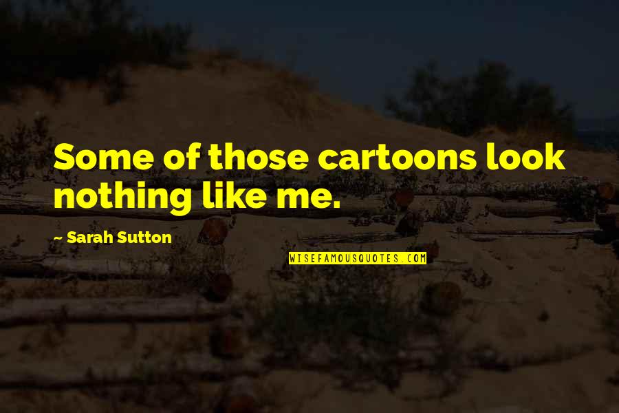 Sutton's Quotes By Sarah Sutton: Some of those cartoons look nothing like me.