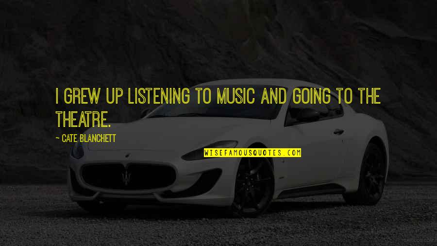 Sutummu Quotes By Cate Blanchett: I grew up listening to music and going Sutummu Quotes By Cate Blanchett: I grew up listening to music and going