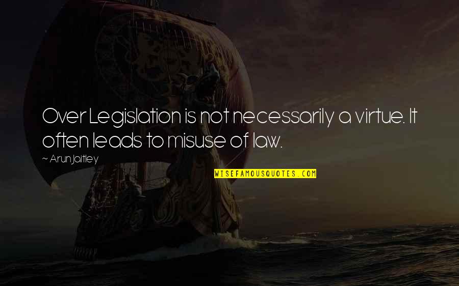 Sutured Tracheostomy Quotes By Arun Jaitley: Over Legislation is not necessarily a virtue. It