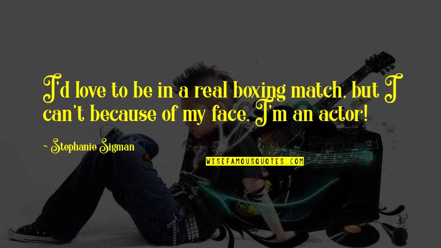 Sutured Tracheostomy Quotes By Stephanie Sigman: I'd love to be in a real boxing Sutured Tracheostomy Quotes By Stephanie Sigman: I'd love to be in a real boxing