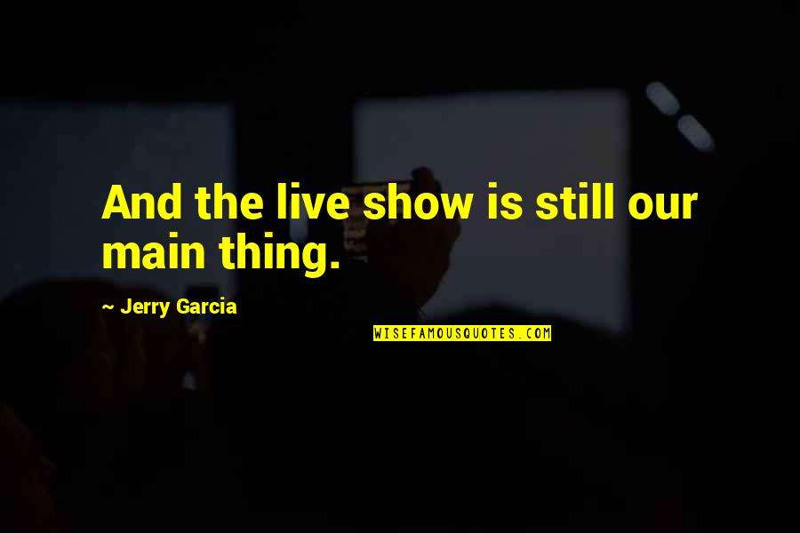 Sutzkever Burnt Quotes By Jerry Garcia: And the live show is still our main
