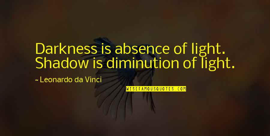Suuret Tissit Quotes By Leonardo Da Vinci: Darkness is absence of light. Shadow is diminution