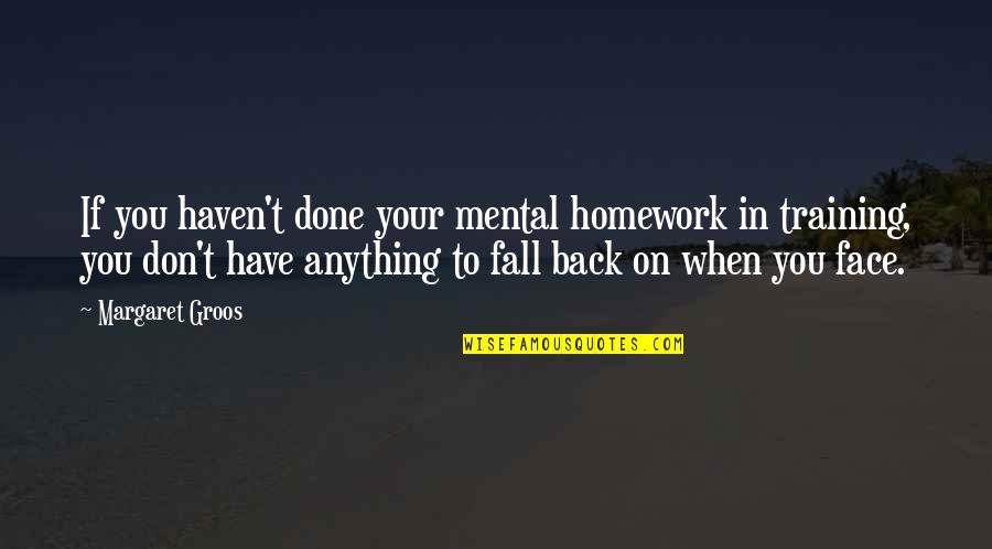 Suuret Tissit Quotes By Margaret Groos: If you haven't done your mental homework in Suuret Tissit Quotes By Margaret Groos: If you haven't done your mental homework in