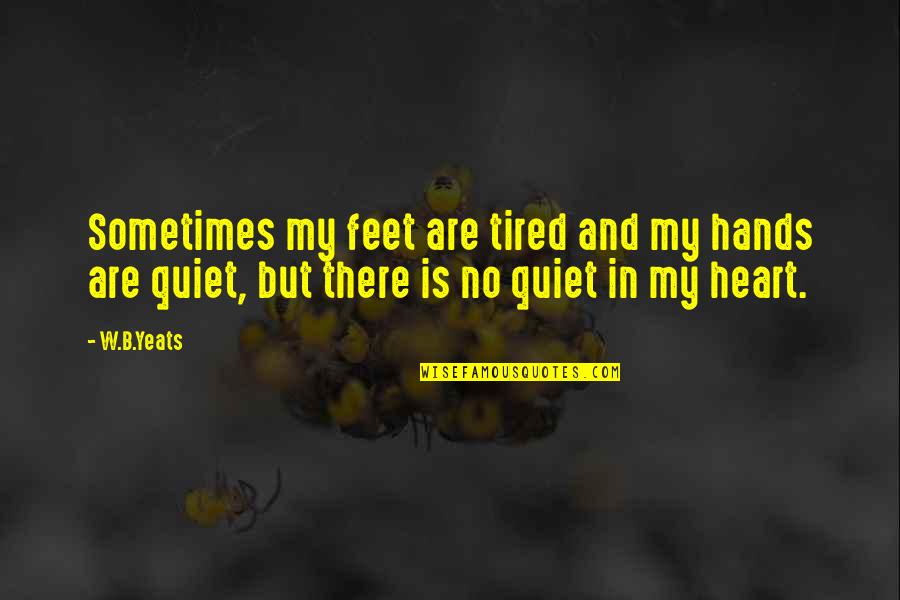 Suuret Tissit Quotes By W.B.Yeats: Sometimes my feet are tired and my hands