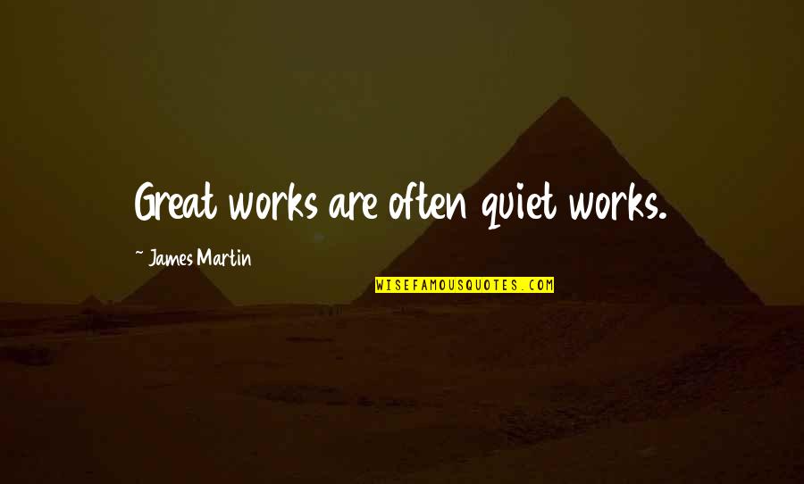 Suurtasandik Quotes By James Martin: Great works are often quiet works. Suurtasandik Quotes By James Martin: Great works are often quiet works.