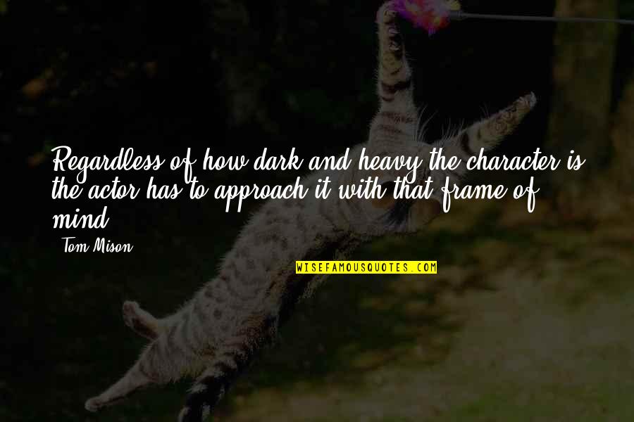 Suurtasandik Quotes By Tom Mison: Regardless of how dark and heavy the character Suurtasandik Quotes By Tom Mison: Regardless of how dark and heavy the character