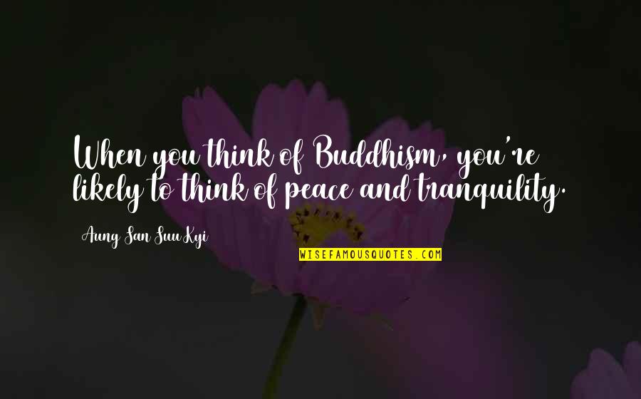 Suu's Quotes By Aung San Suu Kyi: When you think of Buddhism, you're likely to