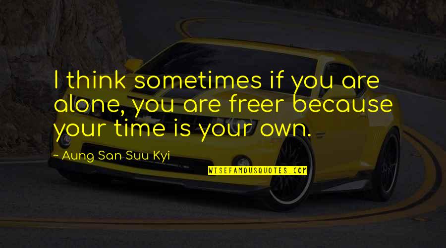 Suu's Quotes By Aung San Suu Kyi: I think sometimes if you are alone, you