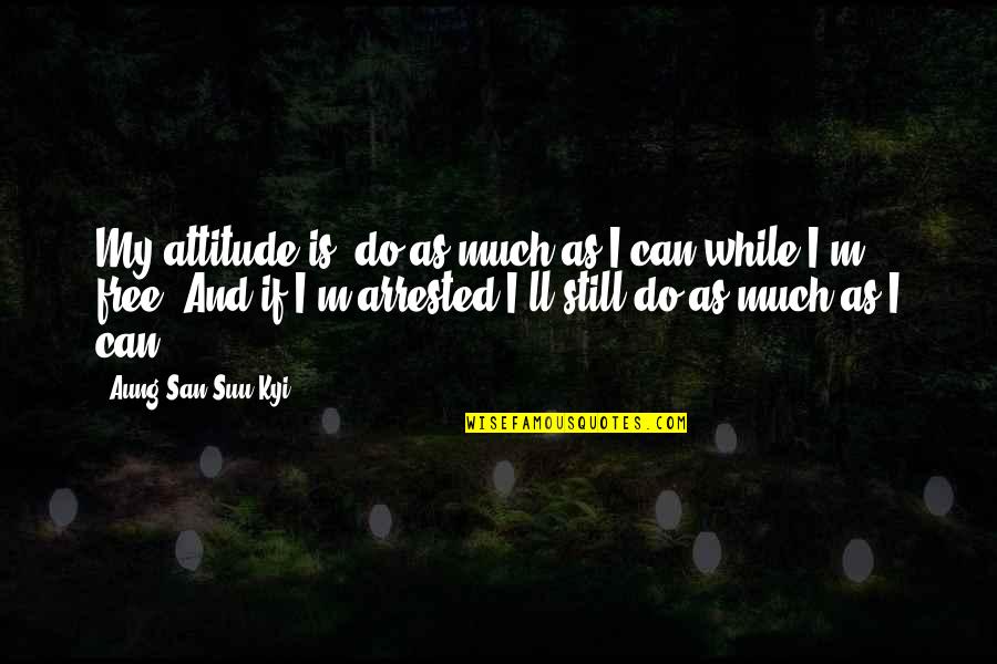 Suu's Quotes By Aung San Suu Kyi: My attitude is, do as much as I