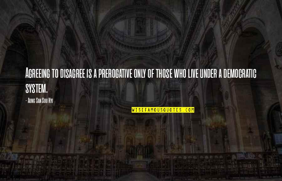 Suu's Quotes By Aung San Suu Kyi: Agreeing to disagree is a prerogative only of