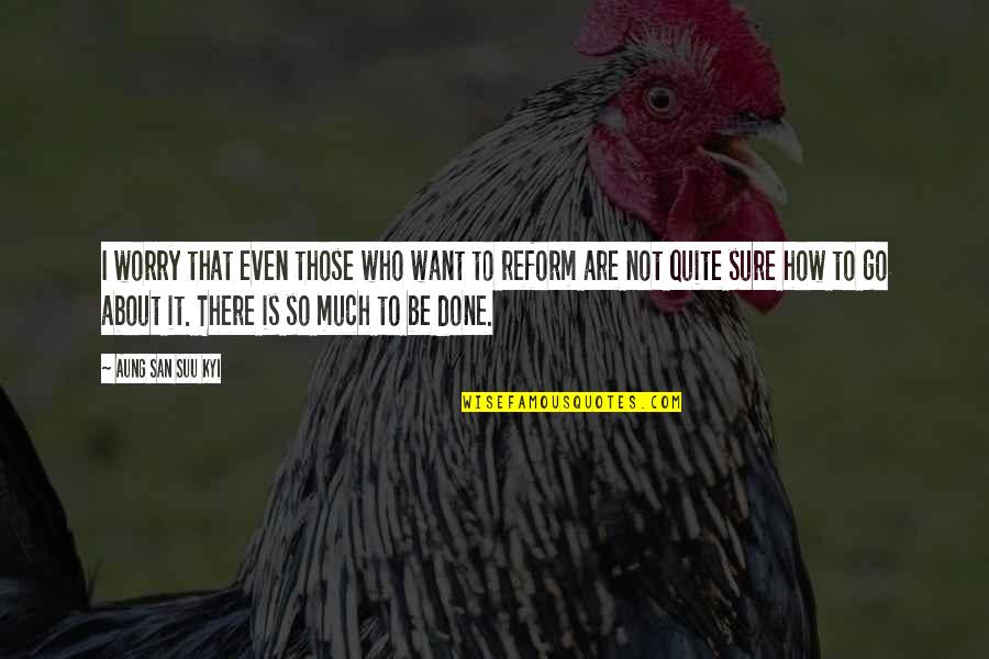 Suu's Quotes By Aung San Suu Kyi: I worry that even those who want to