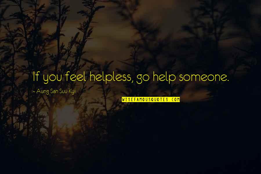 Suu's Quotes By Aung San Suu Kyi: If you feel helpless, go help someone.