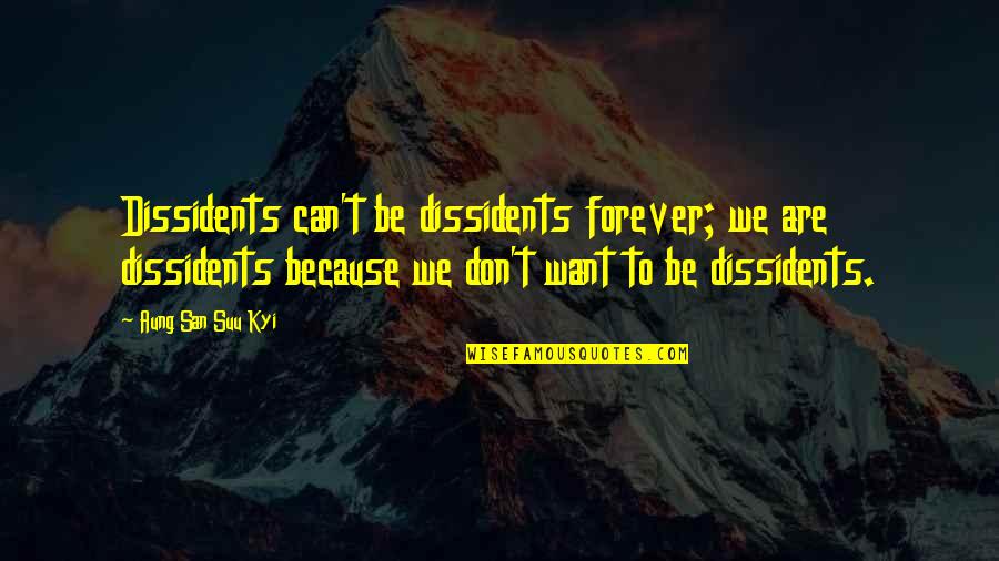 Suu's Quotes By Aung San Suu Kyi: Dissidents can't be dissidents forever; we are dissidents