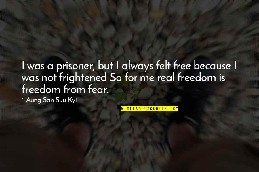 Suu's Quotes By Aung San Suu Kyi: I was a prisoner, but I always felt