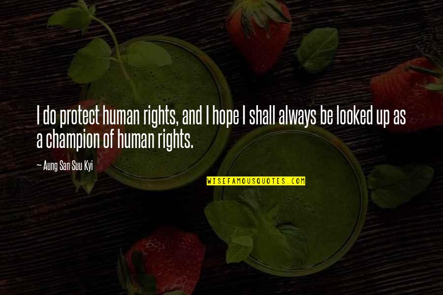 Suu's Quotes By Aung San Suu Kyi: I do protect human rights, and I hope