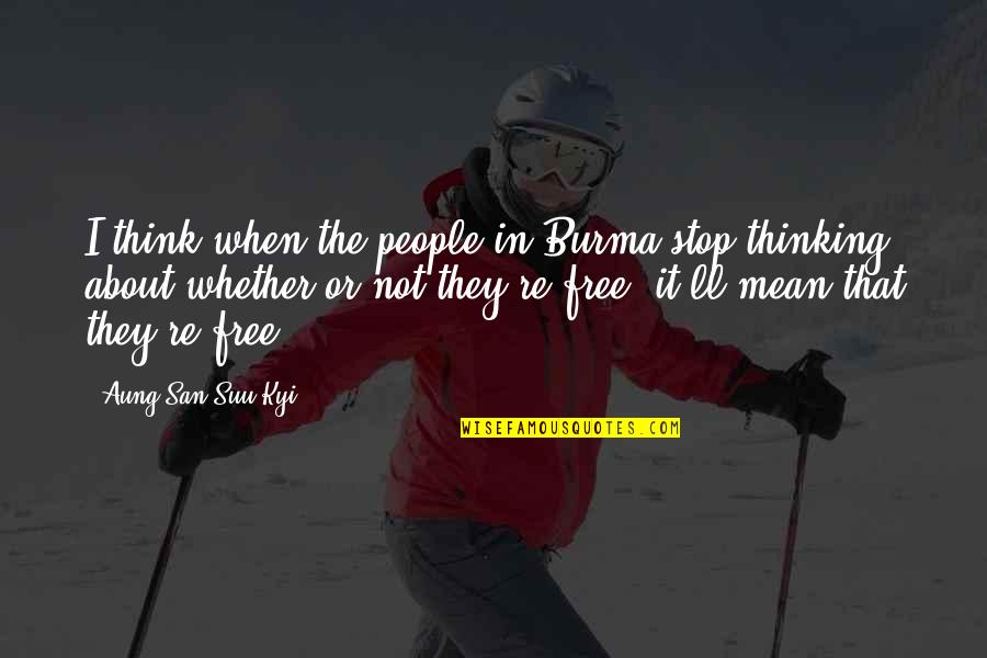 Suu's Quotes By Aung San Suu Kyi: I think when the people in Burma stop