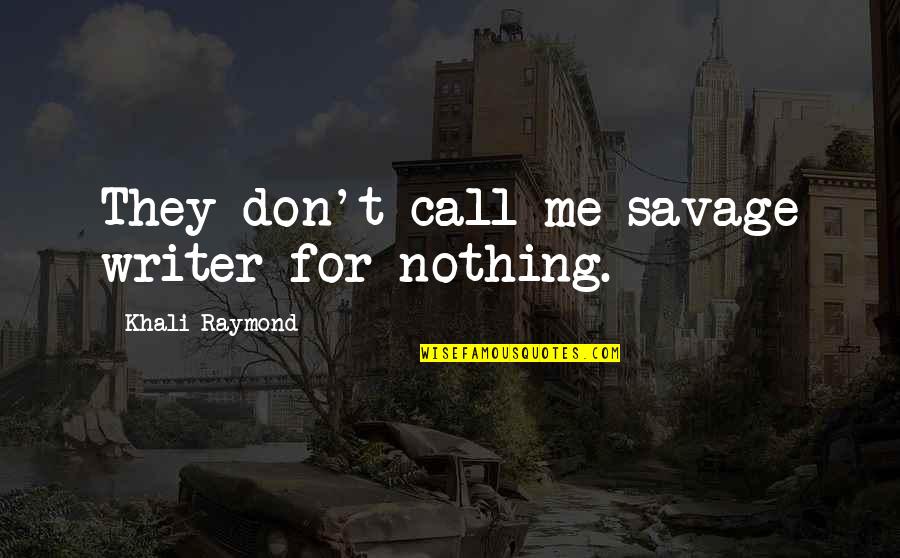 Suutarin Quotes By Khali Raymond: They don't call me savage writer for nothing. Suutarin Quotes By Khali Raymond: They don't call me savage writer for nothing.