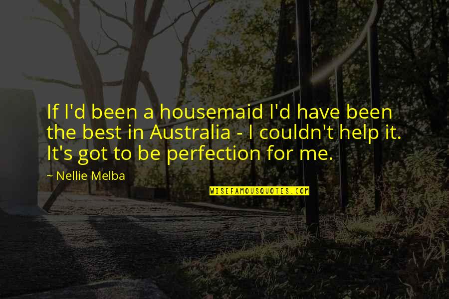 Suuuuuuper Quotes By Nellie Melba: If I'd been a housemaid I'd have been Suuuuuuper Quotes By Nellie Melba: If I'd been a housemaid I'd have been