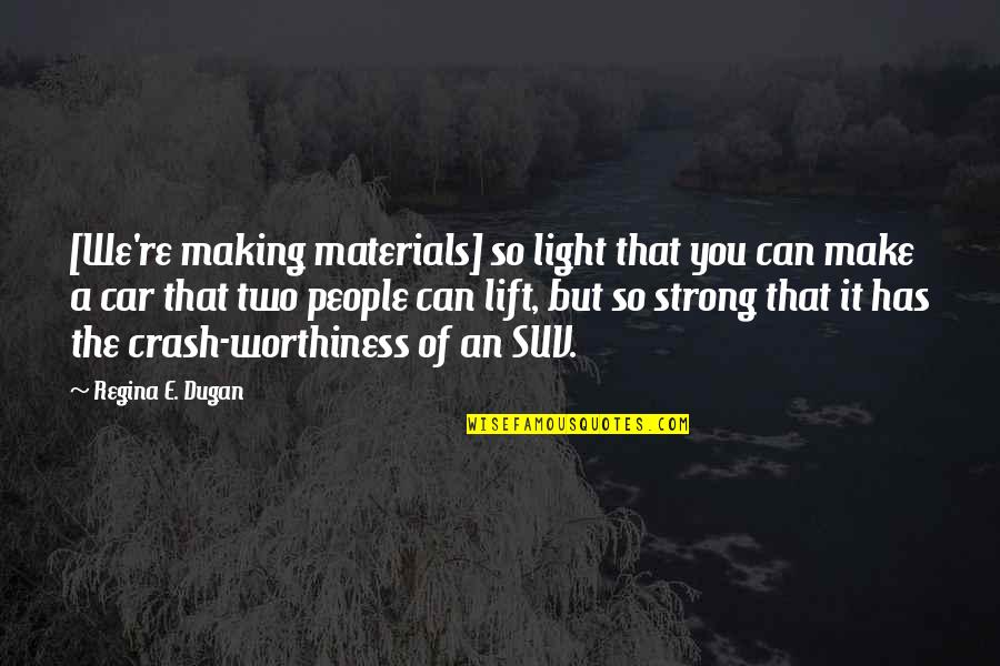 Suv Car Quotes By Regina E. Dugan: [We're making materials] so light that you can