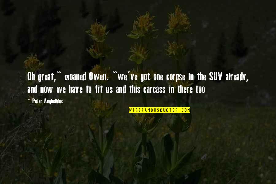 Suv Quotes By Peter Anghelides: Oh great," moaned Owen. "we've got one corpse Suv Quotes By Peter Anghelides: Oh great," moaned Owen. "we've got one corpse