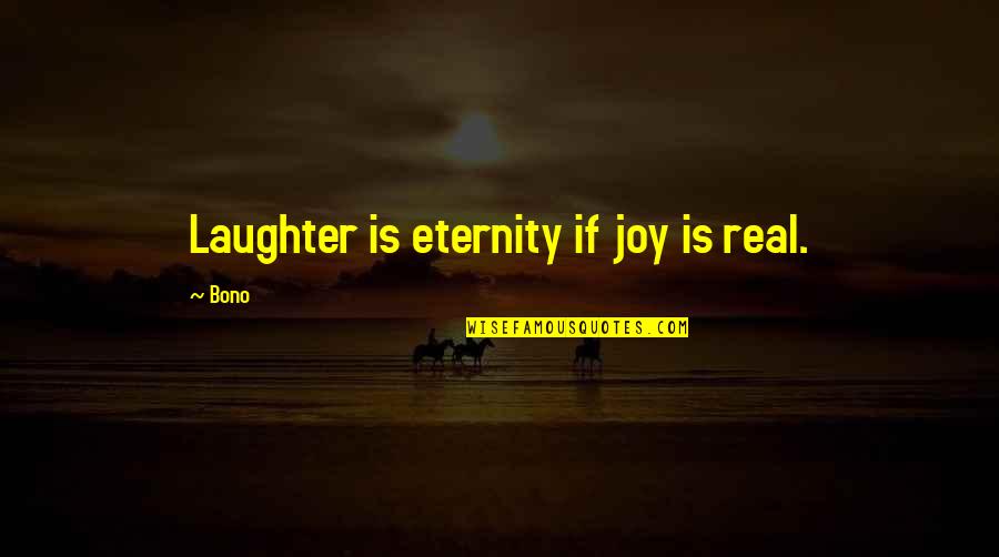 Suva Planina Quotes By Bono: Laughter is eternity if joy is real.