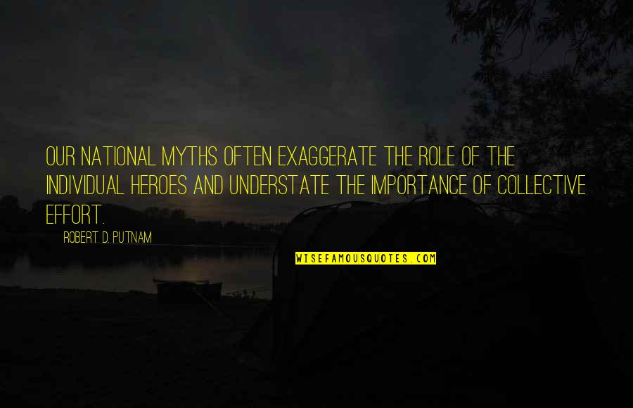 Suva Planina Quotes By Robert D. Putnam: Our national myths often exaggerate the role of
