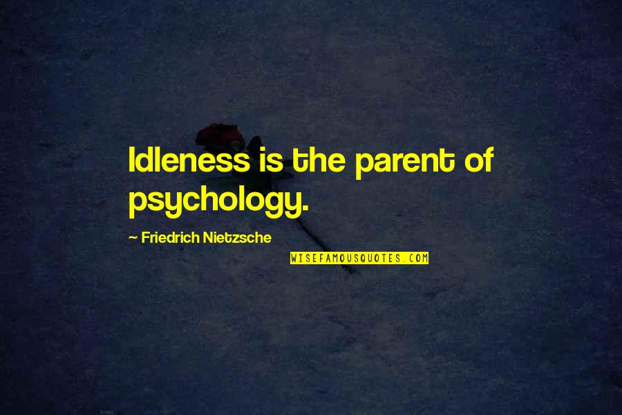 Suvarchala Quotes By Friedrich Nietzsche: Idleness is the parent of psychology.