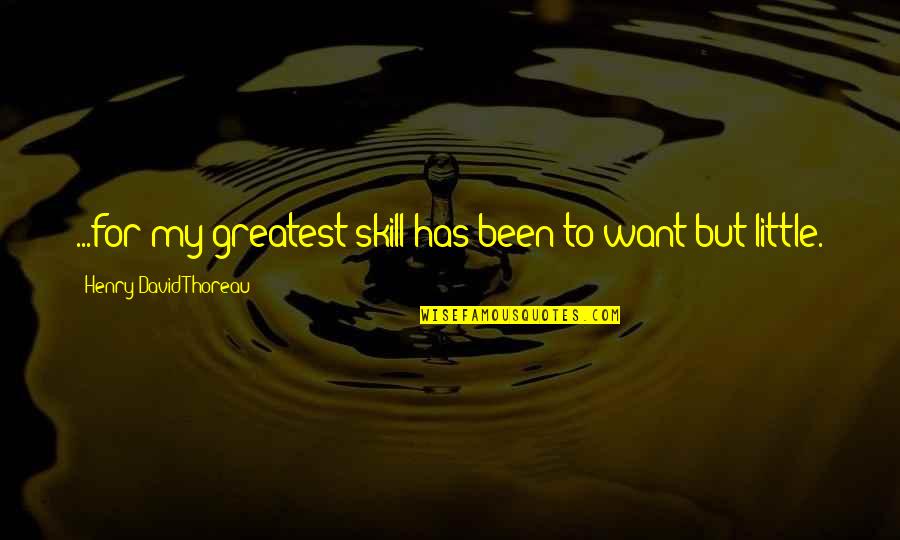 Suvian Getten Quotes By Henry David Thoreau: ...for my greatest skill has been to want