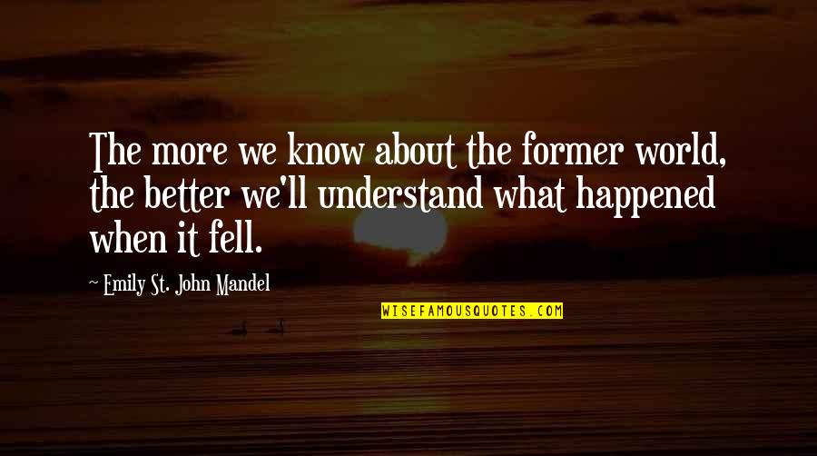 Suviche Quotes By Emily St. John Mandel: The more we know about the former world,
