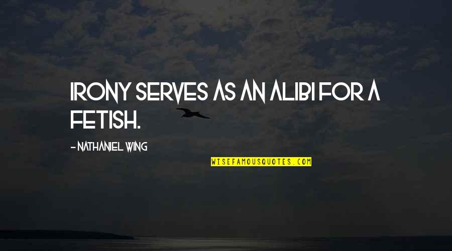 Suvidha Online Quotes By Nathaniel Wing: Irony serves as an alibi for a fetish. Suvidha Online Quotes By Nathaniel Wing: Irony serves as an alibi for a fetish.