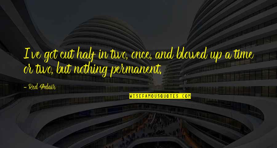 Suvidha Online Quotes By Red Adair: I've got cut half in two, once, and