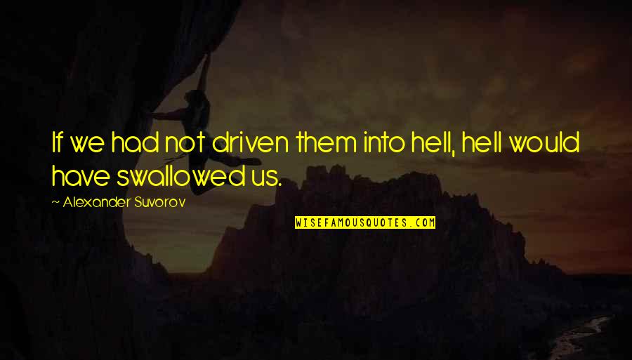 Suvorov Alexander Quotes By Alexander Suvorov: If we had not driven them into hell,