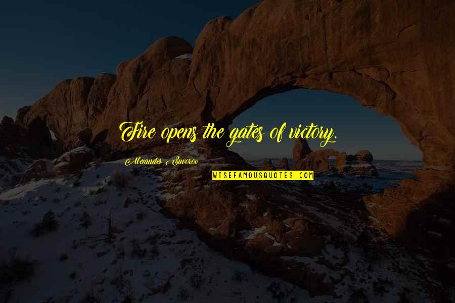 Suvorov Quotes By Alexander Suvorov: Fire opens the gates of victory. Suvorov Quotes By Alexander Suvorov: Fire opens the gates of victory.