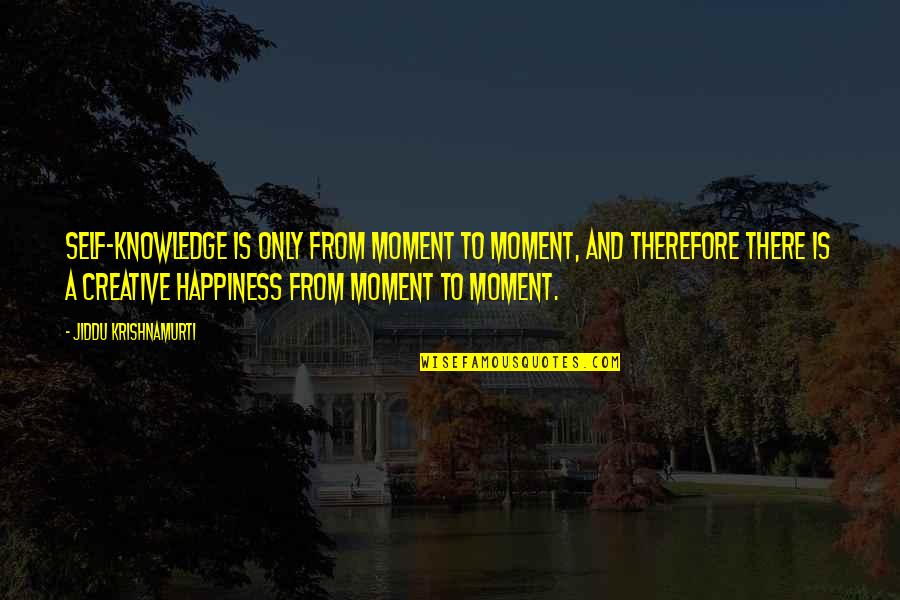 Suvorovskoye Quotes By Jiddu Krishnamurti: Self-knowledge is only from moment to moment, and Suvorovskoye Quotes By Jiddu Krishnamurti: Self-knowledge is only from moment to moment, and