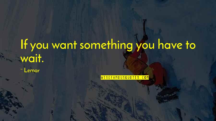 Suvorovskoye Quotes By Lemar: If you want something you have to wait.