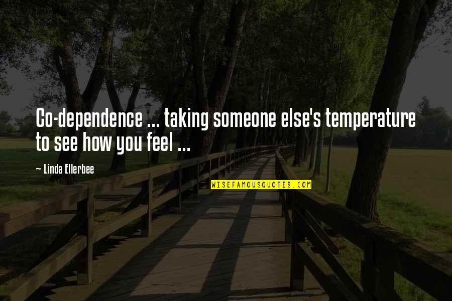 Suvvess Quotes By Linda Ellerbee: Co-dependence ... taking someone else's temperature to see
