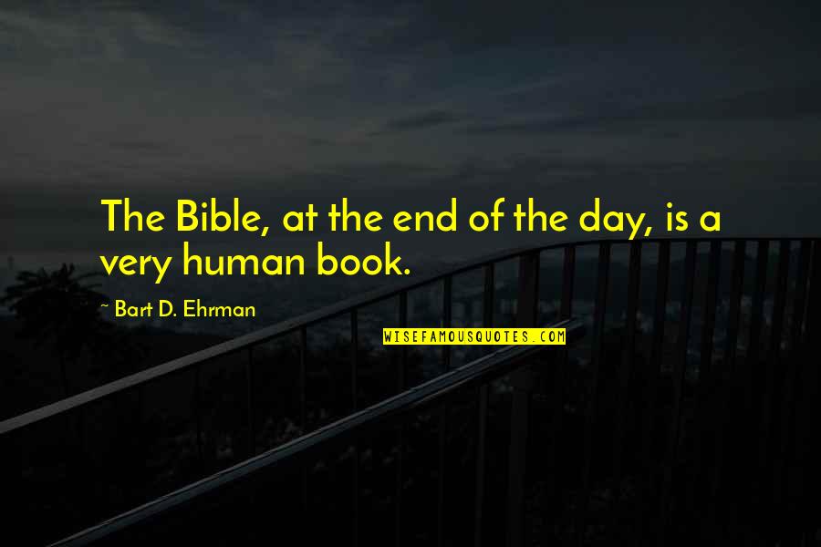Suwaidi Jobs Quotes By Bart D. Ehrman: The Bible, at the end of the day, Suwaidi Jobs Quotes By Bart D. Ehrman: The Bible, at the end of the day,
